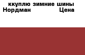ккуплю зимние шины Нордман 205/55/16 › Цена ­ 4 000 - Московская обл., Москва г. Авто » Куплю   . Московская обл.,Москва г.